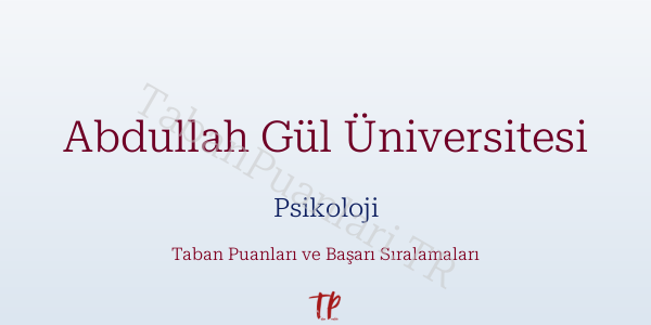 Abdullah Gül Üniversitesi Psikoloji Taban Puanları ve Başarı Sıralamaları 2026