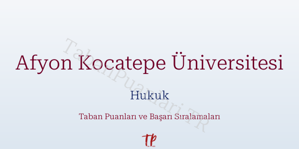 Afyon Kocatepe Üniversitesi Hukuk Taban Puanları ve Başarı Sıralamaları 2026