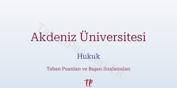 Akdeniz Üniversitesi Hukuk Taban Puanları ve Başarı Sıralamaları 2026