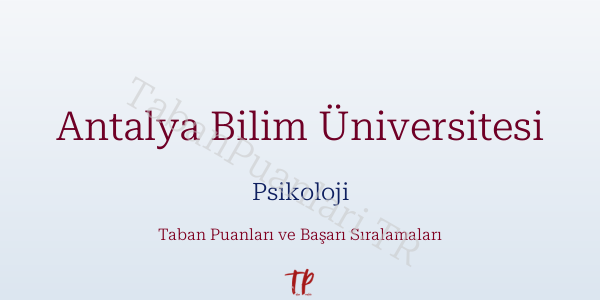 Antalya Bilim Üniversitesi Psikoloji Taban Puanları ve Başarı Sıralamaları 2026