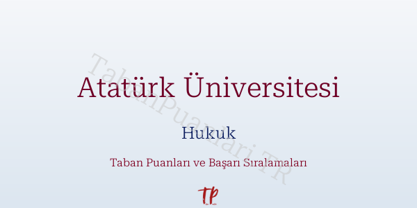 Atatürk Üniversitesi Hukuk Taban Puanları ve Başarı Sıralamaları 2026