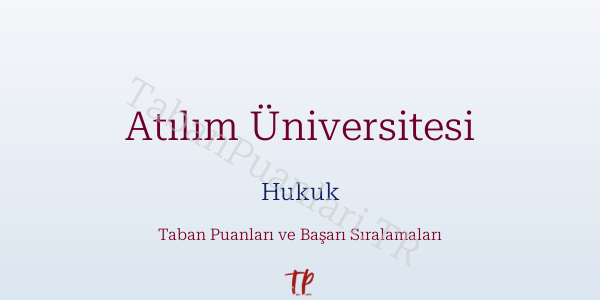 Atılım Üniversitesi Hukuk Taban Puanları ve Başarı Sıralamaları 2026