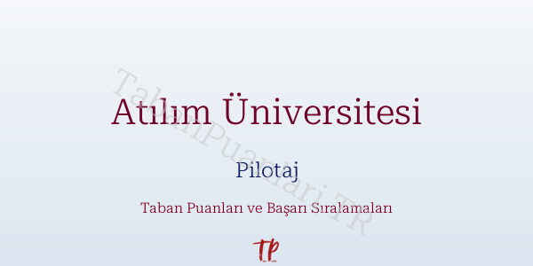 Atılım Üniversitesi Pilotaj Taban Puanları ve Başarı Sıralamaları 2026