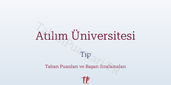 Atılım Üniversitesi Tıp Taban Puanları ve Başarı Sıralamaları 2026