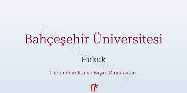 Bahçeşehir Üniversitesi Hukuk Taban Puanları ve Başarı Sıralamaları 2026