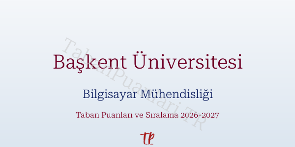 Başkent Üniversitesi Bilgisayar Mühendisliği Taban Puanları ve Başarı Sıralamaları 2026