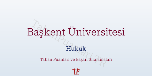 Başkent Üniversitesi Hukuk Taban Puanları ve Başarı Sıralamaları 2026