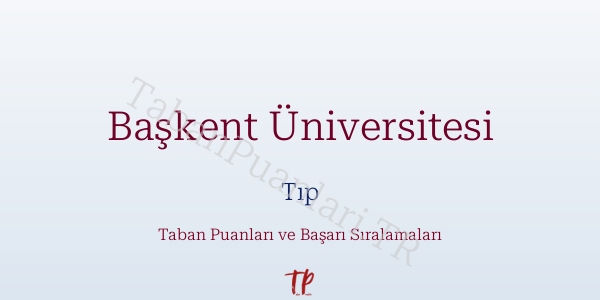 Başkent Üniversitesi Tıp Taban Puanları ve Başarı Sıralamaları 2026