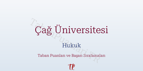 Çağ Üniversitesi Hukuk Taban Puanları ve Başarı Sıralamaları 2026