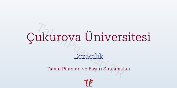 Çukurova Üniversitesi Eczacılık Taban Puanları ve Başarı Sıralamaları 2026