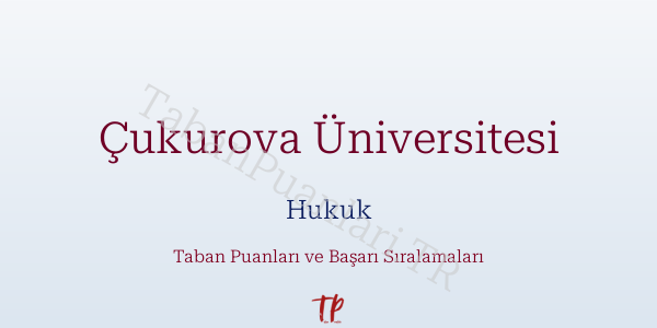 Çukurova Üniversitesi Hukuk Taban Puanları ve Başarı Sıralamaları 2026