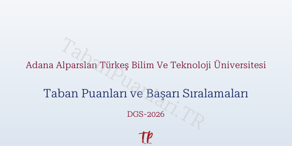 Adana Alparslan Türkeş Bilim Ve Teknoloji Üniversitesi DGS Taban Puanları 2026-2027
