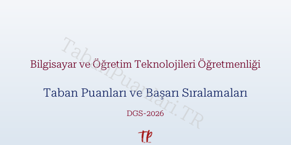 Bilgisayar ve Öğretim Teknolojileri Öğretmenliği DGS Taban Puanları 2026