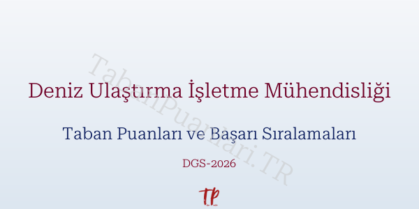 Deniz Ulaştırma İşletme Mühendisliği DGS Taban Puanları 2026