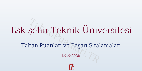 Eskişehir Teknik Üniversitesi DGS Taban Puanları 2026