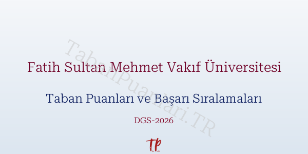Fatih Sultan Mehmet Vakıf Üniversitesi DGS Taban Puanları 2026