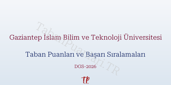 Gaziantep İslam Bilim ve Teknoloji Üniversitesi DGS Taban Puanları 2026