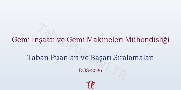 Gemi İnşaatı ve Gemi Makineleri Mühendisliği DGS Taban Puanları 2026