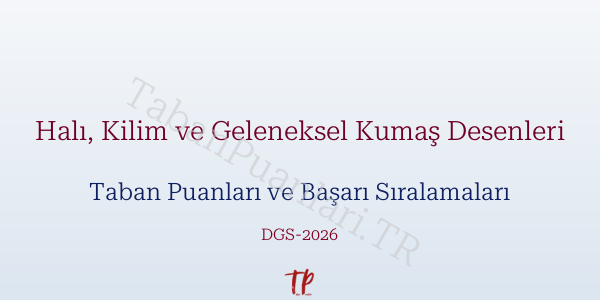 Halı, Kilim ve Geleneksel Kumaş Desenleri DGS Taban Puanları 2026
