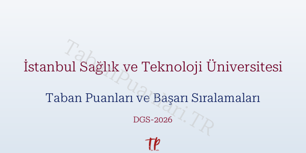 İstanbul Sağlık ve Teknoloji Üniversitesi DGS Taban Puanları 2026