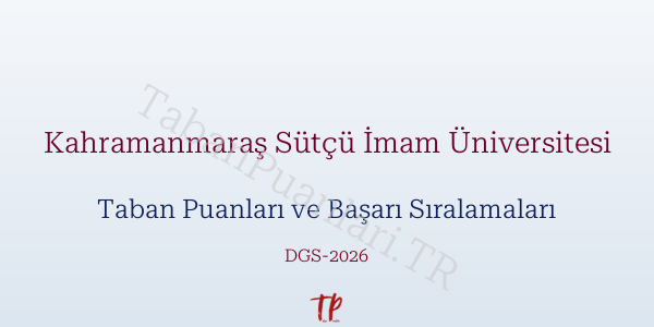 Kahramanmaraş Sütçü İmam Üniversitesi DGS Taban Puanları 2026-2027
