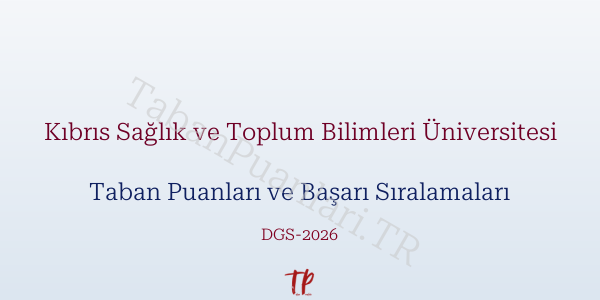 Kıbrıs Sağlık ve Toplum Bilimleri Üniversitesi DGS Taban Puanları 2026-2027