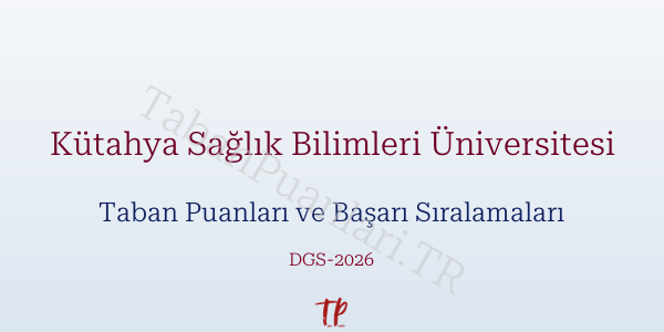 Kütahya Sağlık Bilimleri Üniversitesi DGS Taban Puanları 2026-2027