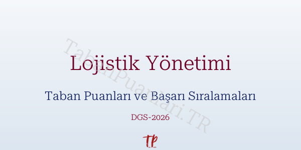 Lojistik Yönetimi DGS Taban Puanları 2026