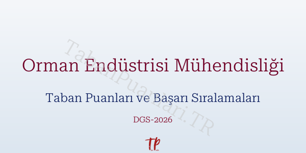 Orman Endüstrisi Mühendisliği DGS Taban Puanları 2026-2027