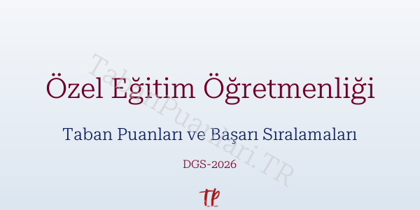 Özel Eğitim Öğretmenliği DGS Taban Puanları 2026-2027
