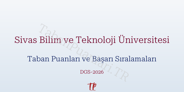 Sivas Bilim ve Teknoloji Üniversitesi DGS Taban Puanları 2026-2027
