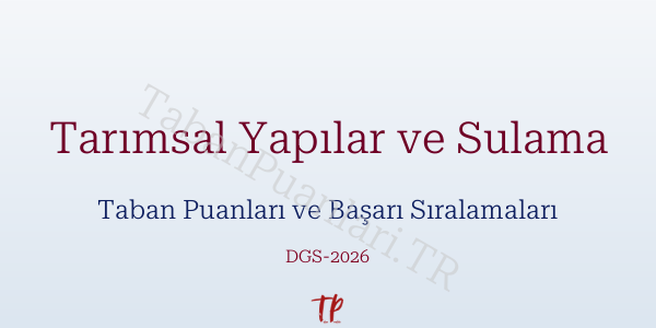 Tarımsal Yapılar ve Sulama DGS Taban Puanları 2026-2027