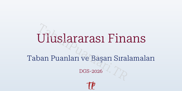 Uluslararası Finans DGS Taban Puanları 2026-2027