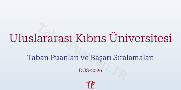 Uluslararası Kıbrıs Üniversitesi DGS Taban Puanları 2026-2027
