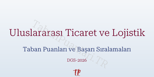 Uluslararası Ticaret ve Lojistik DGS Taban Puanları 2026