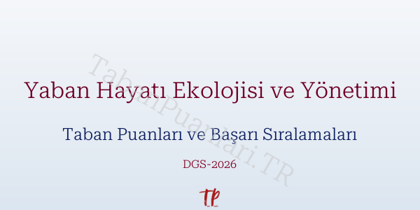 Yaban Hayatı Ekolojisi ve Yönetimi DGS Taban Puanları 2026-2027