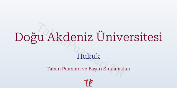 Doğu Akdeniz Üniversitesi Hukuk Taban Puanları ve Başarı Sıralamaları 2026