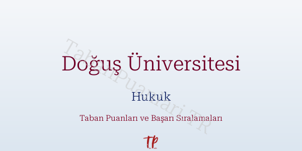 Doğuş Üniversitesi Hukuk Taban Puanları ve Başarı Sıralamaları 2026
