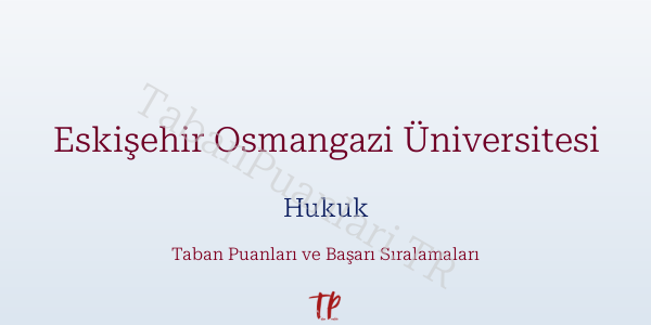 Eskişehir Osmangazi Üniversitesi Hukuk Taban Puanları ve Başarı Sıralamaları 2026
