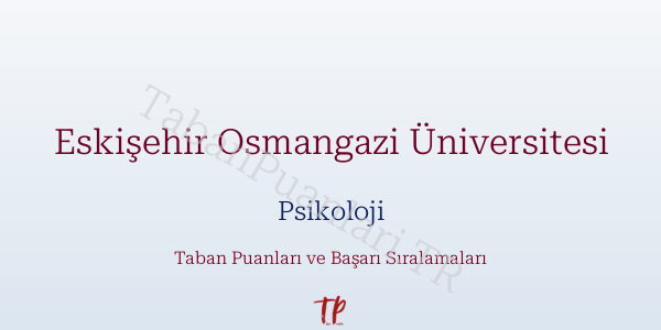 Eskişehir Osmangazi Üniversitesi Psikoloji Taban Puanları ve Başarı Sıralamaları 2026