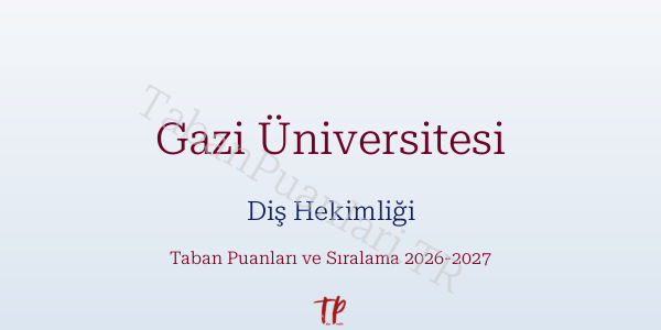 Gazi Üniversitesi Diş Hekimliği Taban Puanları ve Başarı Sıralamaları 2026
