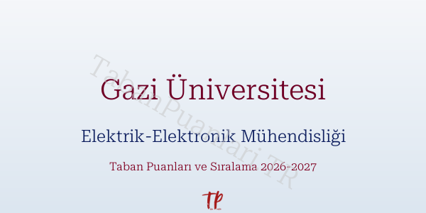 Gazi Üniversitesi Elektrik-Elektronik Mühendisliği Taban Puanları ve Başarı Sıralamaları 2026