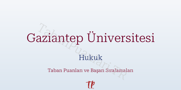 Gaziantep Üniversitesi Hukuk Taban Puanları ve Başarı Sıralamaları 2026