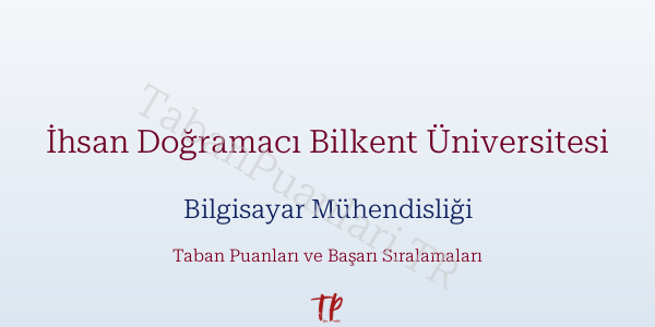 İhsan Doğramacı Bilkent Üniversitesi Bilgisayar Mühendisliği Taban Puanları ve Başarı Sıralamaları 2026