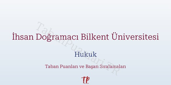 İhsan Doğramacı Bilkent Üniversitesi Hukuk Taban Puanları ve Başarı Sıralamaları 2026