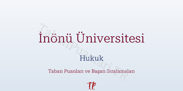 İnönü Üniversitesi Hukuk Taban Puanları ve Başarı Sıralamaları 2026