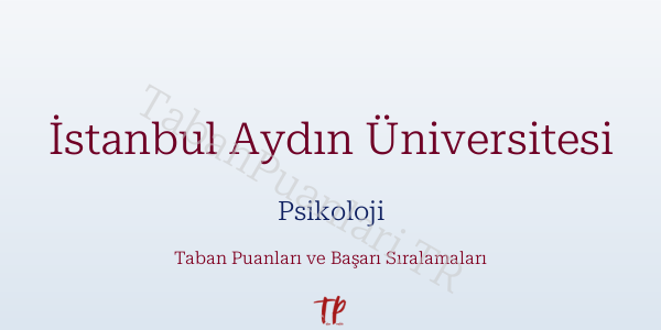 İstanbul Aydın Üniversitesi Psikoloji Taban Puanları ve Başarı Sıralamaları 2026