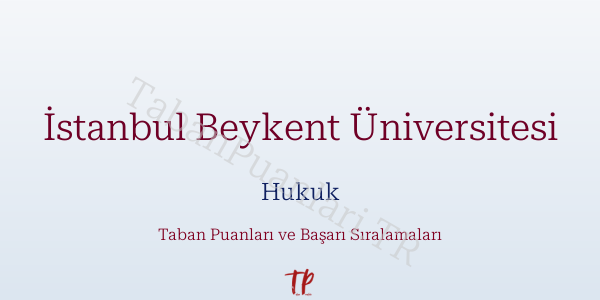 İstanbul Beykent Üniversitesi Hukuk Taban Puanları ve Başarı Sıralamaları 2026