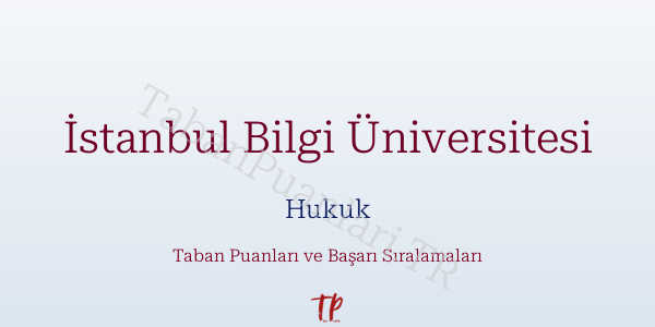İstanbul Bilgi Üniversitesi Hukuk Taban Puanları ve Başarı Sıralamaları 2026