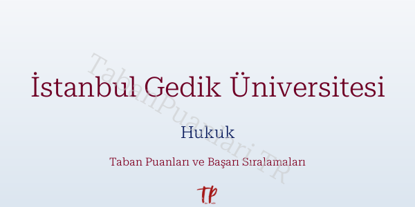 İstanbul Gedik Üniversitesi Hukuk Taban Puanları ve Başarı Sıralamaları 2026